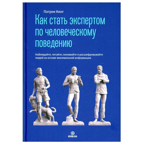 Как стать экспертом по человеческому поведению. Наблюдайте, читайте, понимайте и расшифровывайте людей на основе минимальной информации