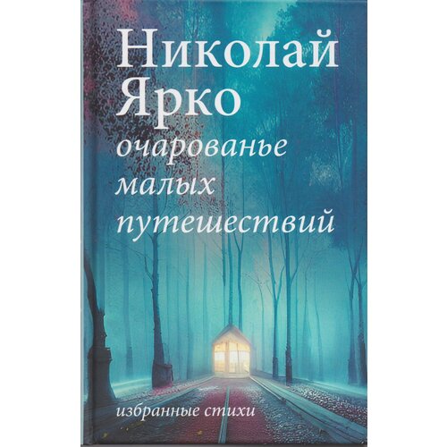 Очарованье малых путешествий. Избранные стихи. Николай Ярко