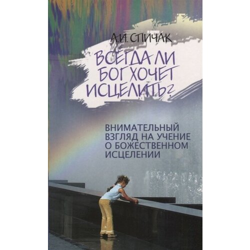 Всегда ли Бог хочет исцелить? Внимательный взгляд на учение о божественном исцелении