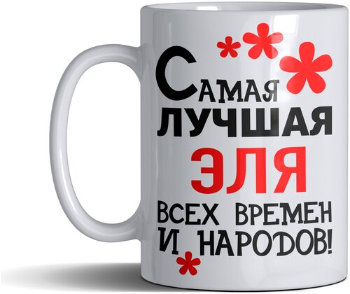 Кружка именная с принтом, надпись, арт Самая лучшая Эля всех времен и народов, цвет белый, подарочная, 330 мл