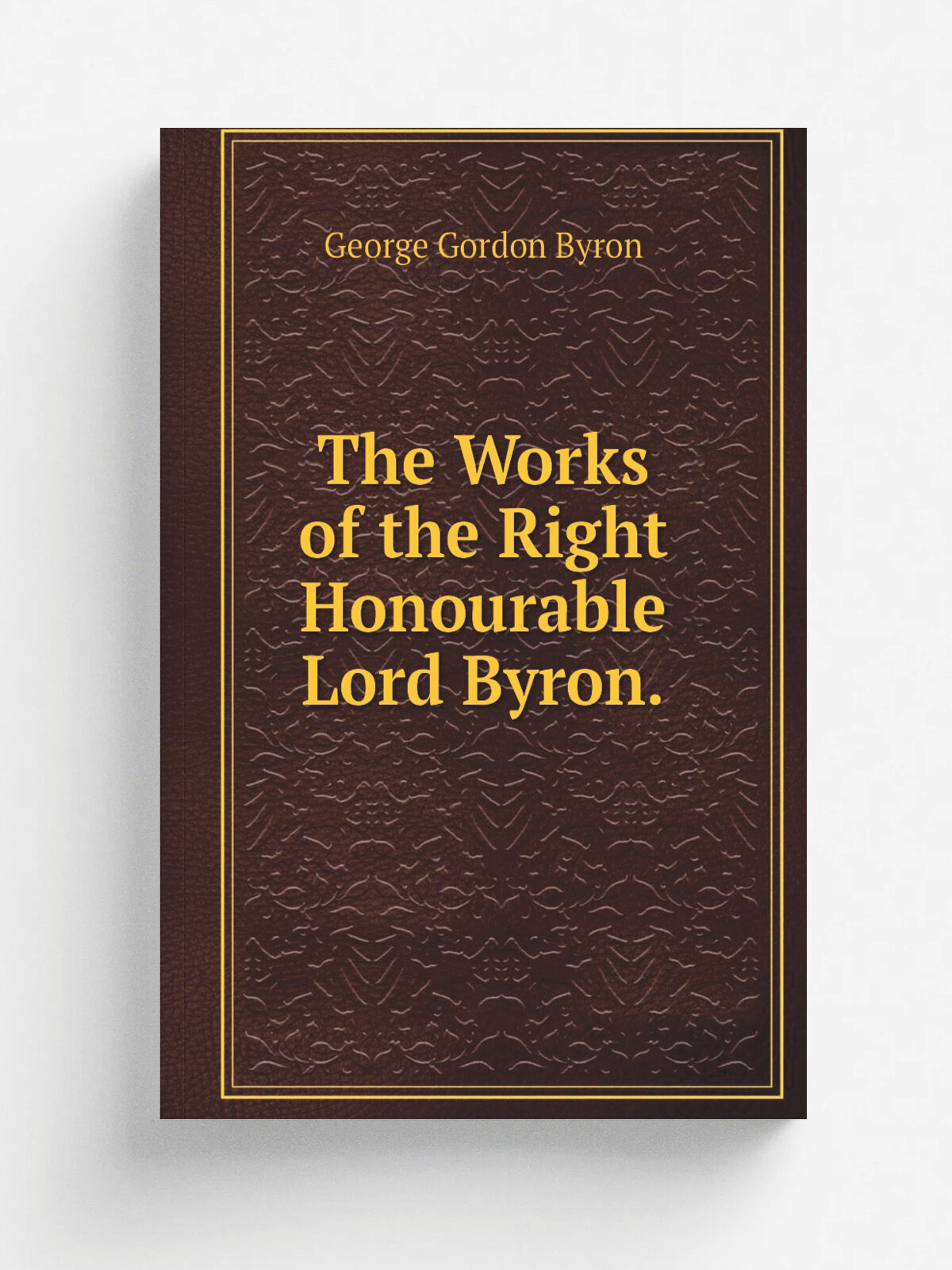 The Works of the Right Honourable Lord Byron. | George Gordon Byron | Репринт