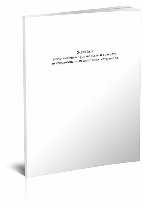 Журнал учета выдачи в производство и возврата неиспользованных сварочных материалов - ЦентрМаг