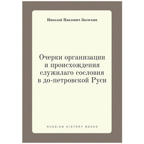 Очерки организации и происхождения служилаго сословия в до-петровской Руси