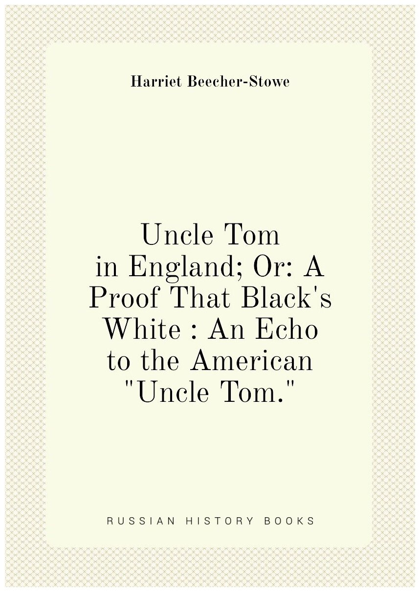 Uncle Tom in England; Or: A Proof That Black's White : An Echo to the American "Uncle Tom."