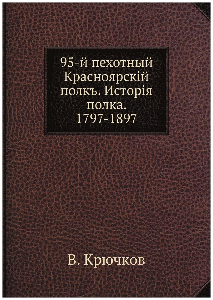 Книга 95-й пехотный Красноярскiй полкъ. Исторiя полка. 1797-1897 - фото №1