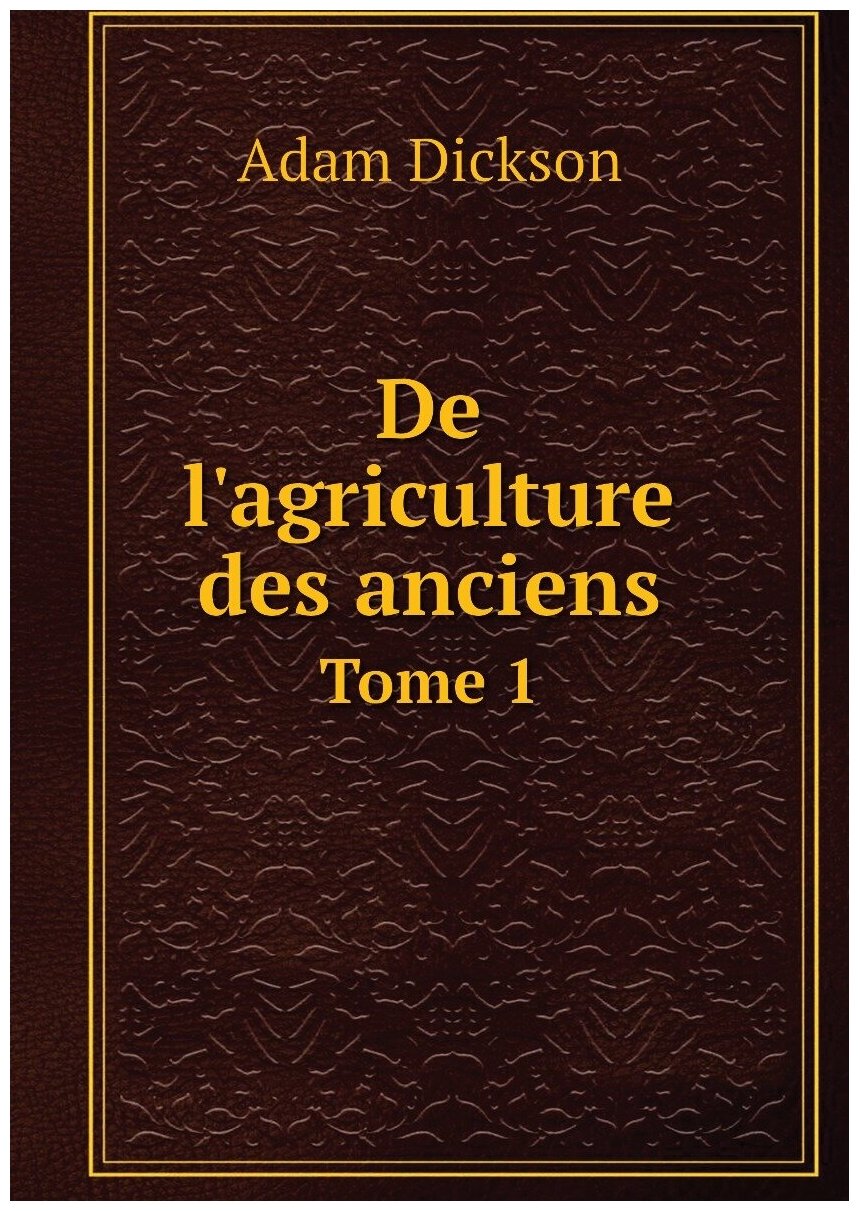 De l'agriculture des anciens. Tome 1