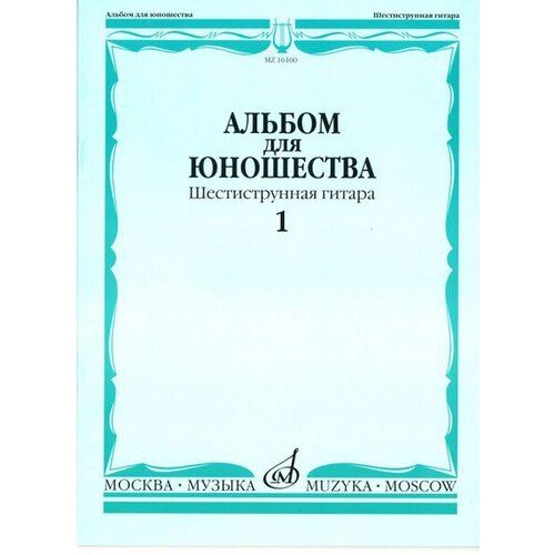 16160МИ Альбом для юношества: Произведения для шестиструнной гитары: Вып. 1, Издательство «Музыка» 16184ми альбом для домашнего музицирования популярные произведения для ф но вып 6 издат музыка