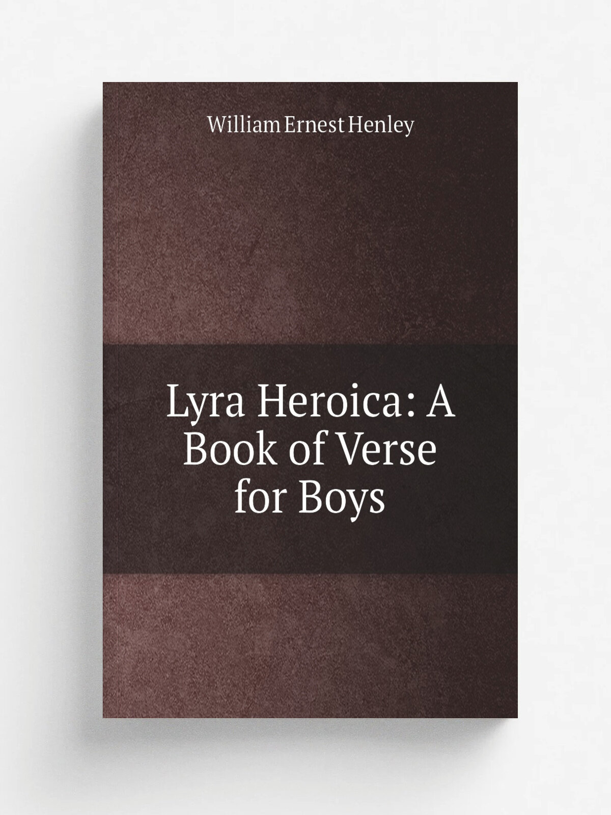 Lyra Heroica: A Book of Verse for Boys | William Ernest Henley | Репринт