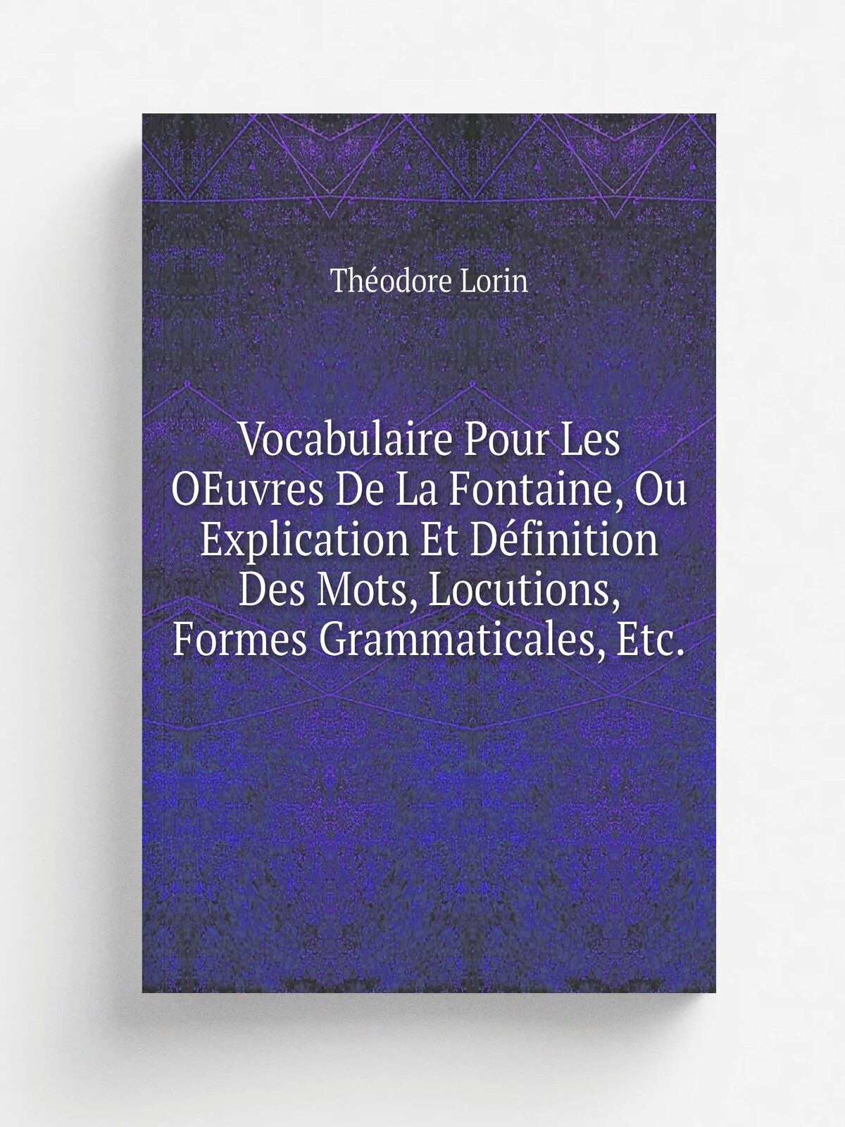 Vocabulaire Pour Les OEuvres De La Fontaine, Ou Explication Et D.finition Des Mots, Locutions, Formes Grammaticales, Etc. | Th.odore Lorin | 1852 | P…