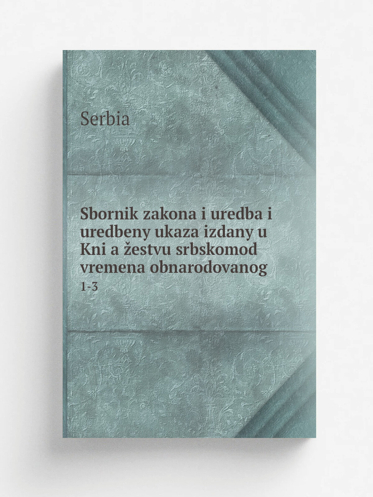 Sbornik zakona i uredba i uredbeny ukaza izdany u Kni. a. estvu srbskomod vremena obnarodovanog . 1-3 | Serbia | 1840 | U Dr.avnoi . tamparii | Репринт