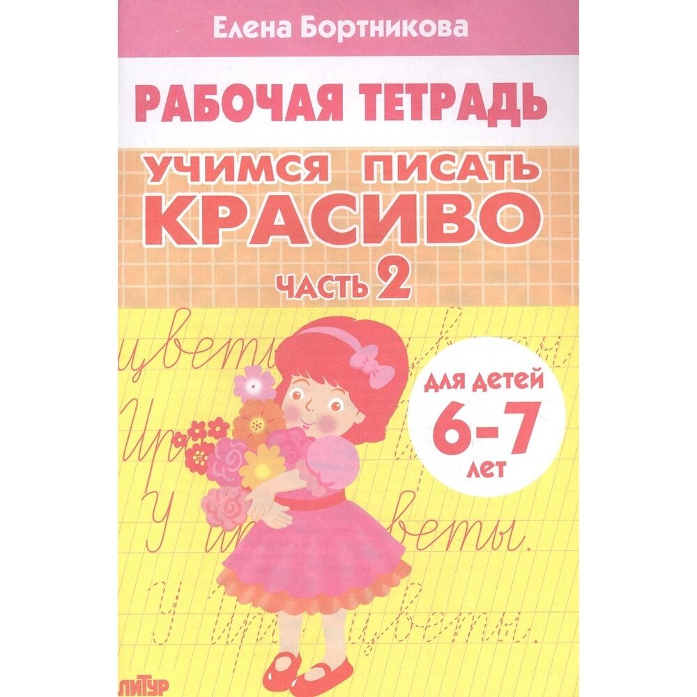 Рабочая тетрадь Литур Учимся писать красиво. Часть 2. Для детей 6-7 лет. 2022 год, Е. Бортникова