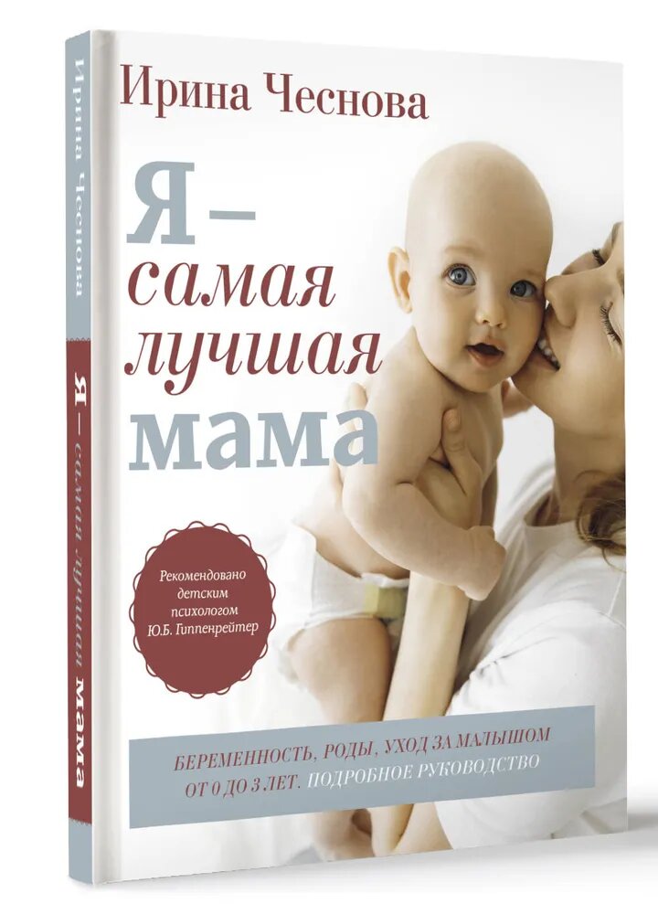 Чеснова Ирина Евгеньевна. Я - самая лучшая мама. Беременность роды уход за малышом от 0 до 3 лет. Подробное руководство