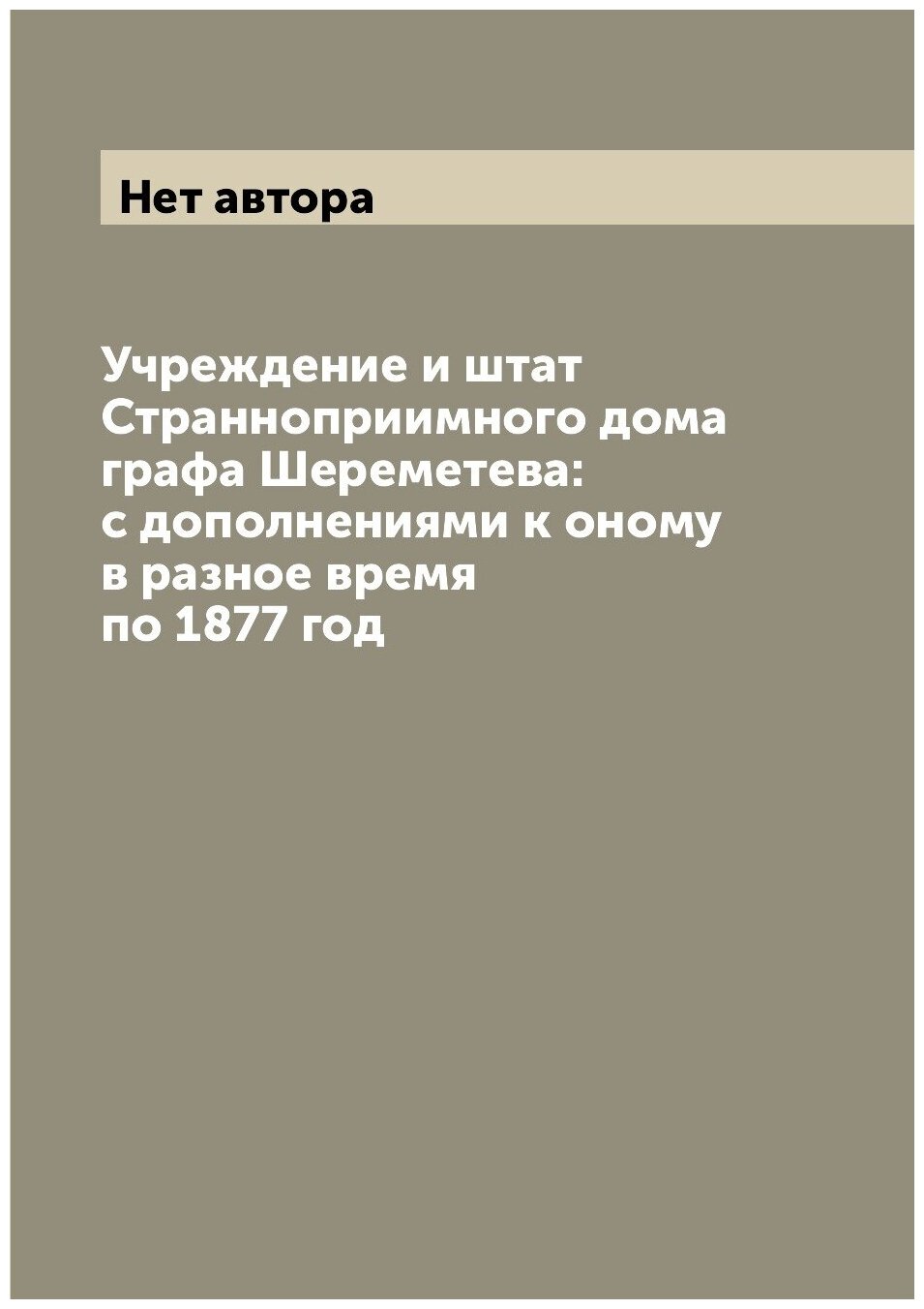 Книга Учреждение и штат Странноприимного дома графа Шереметева: с дополнениями к оному ... - фото №1