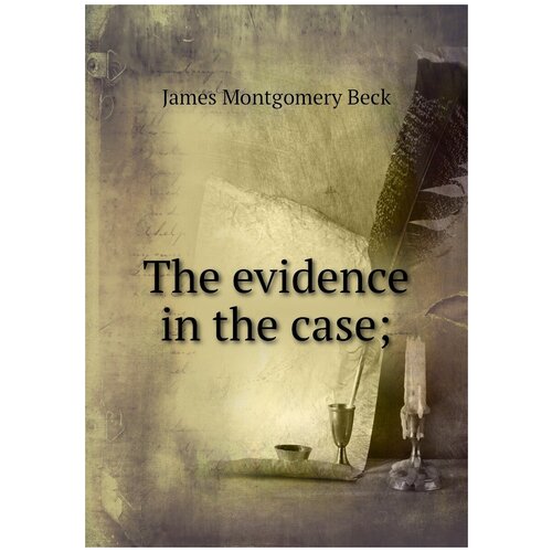 The evidence in the case;