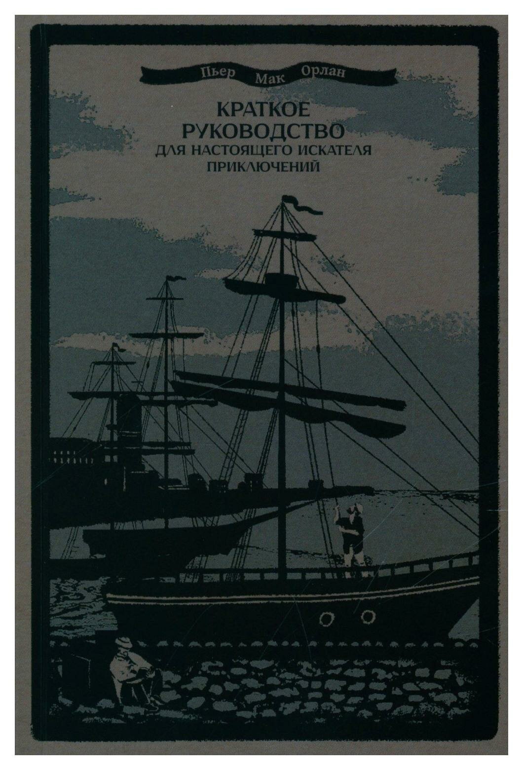 Краткое руководство для настоящего искателя приключений. Мак Орлан П. Изд-е книжного магазина "Циолковский"