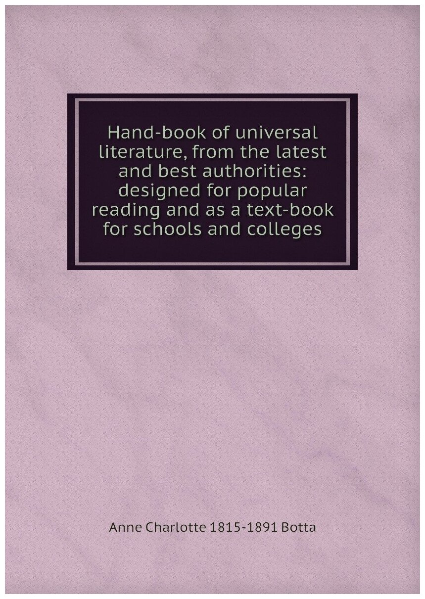 Hand-book of universal literature, from the latest and best authorities: designed for popular reading and as a text-book for schools and colleges