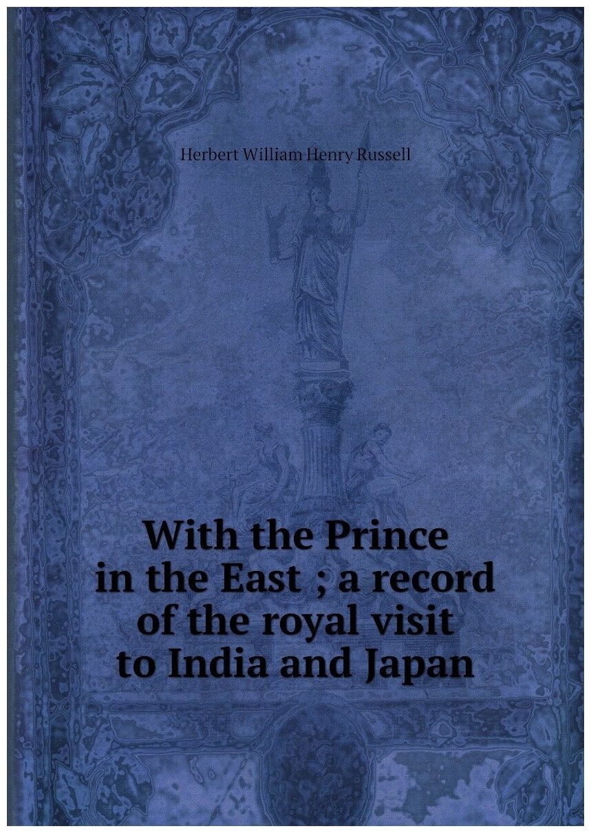 With the Prince in the East ; a record of the royal visit to India and Japan