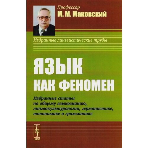 Язык как феномен: Избранные статьи по общему языкознанию, лингвокультурологии, германистике, топонимике и грамматике