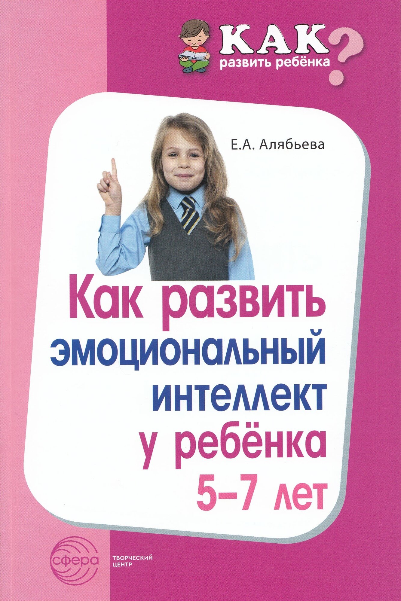 Как развить эмоциональный интеллект у ребенка 5-7лет. (Алябьева Е. А.)