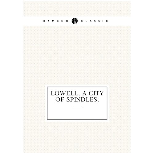 Lowell, a city of spindles;