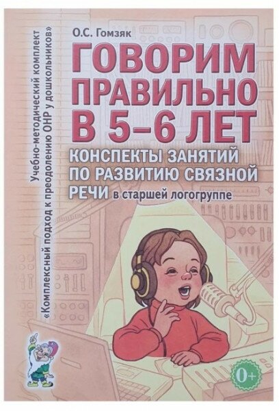 Говорим правильно в 5-6 лет. Конспекты занятий по развитию связной речи в старшей логогруппе. авт: Гомзяк О. С. 978-5-00160-333-7