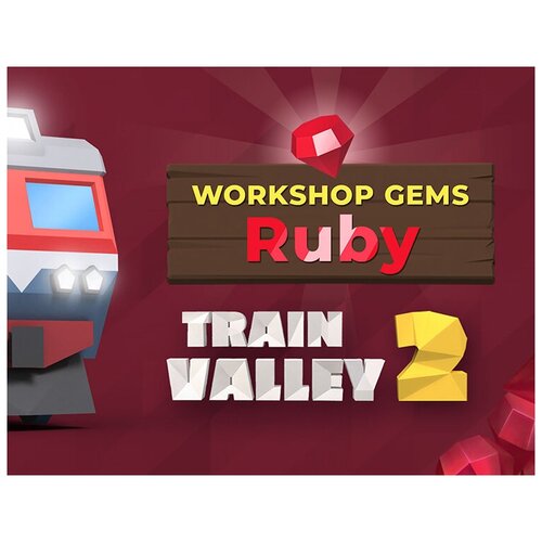 Train Valley 2. Workshop Gems – Ruby, электронный ключ (DLC, активация в Steam, платформа PC), право на использование workshop gems 1 виолончель 4 4 gliga aw c044