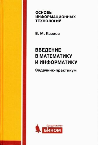 ОсновыИнформационныхТехнологий Казиев В. М. Введение в математику и информатику. Задачник-практикум,