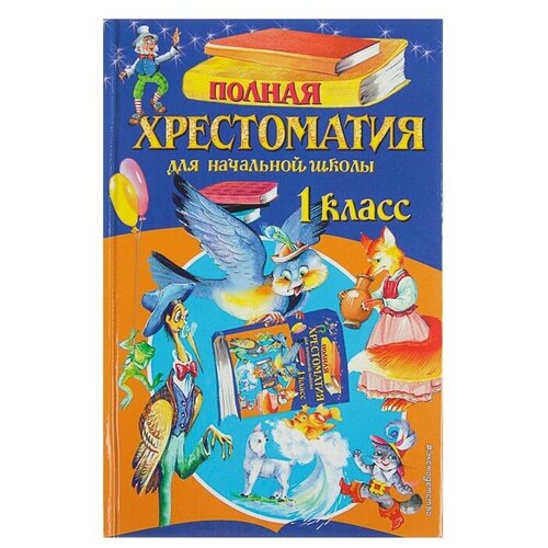 «Полная хрестоматия для начальной школы, 1 класс», 6-е издание, исправленное и дополненное, Чуковский К. И, Осеева В. А. эксмо новейшая хрестоматия по литературе 1 класс 7 е издание исправленное и дополненное