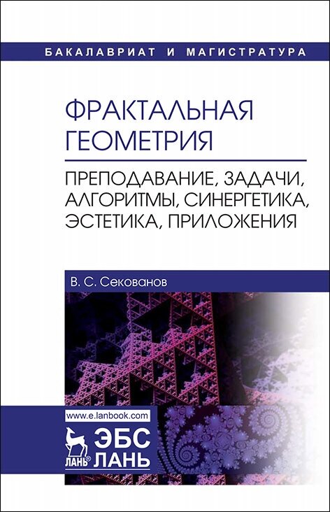 Секованов В. С. "Фрактальная геометрия. Преподавание, задачи, алгоритмы, синергетика, эстетика, приложения"