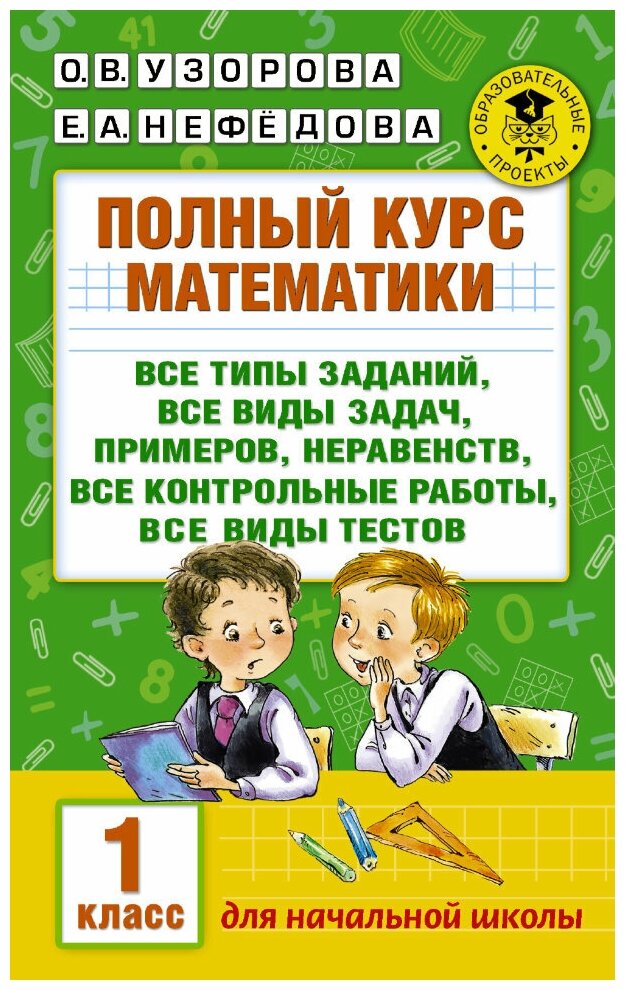 Полный курс математики: 1-й кл: все типы заданий, все виды задач, примеров, неравенств, все контрольные. Узорова О. В.