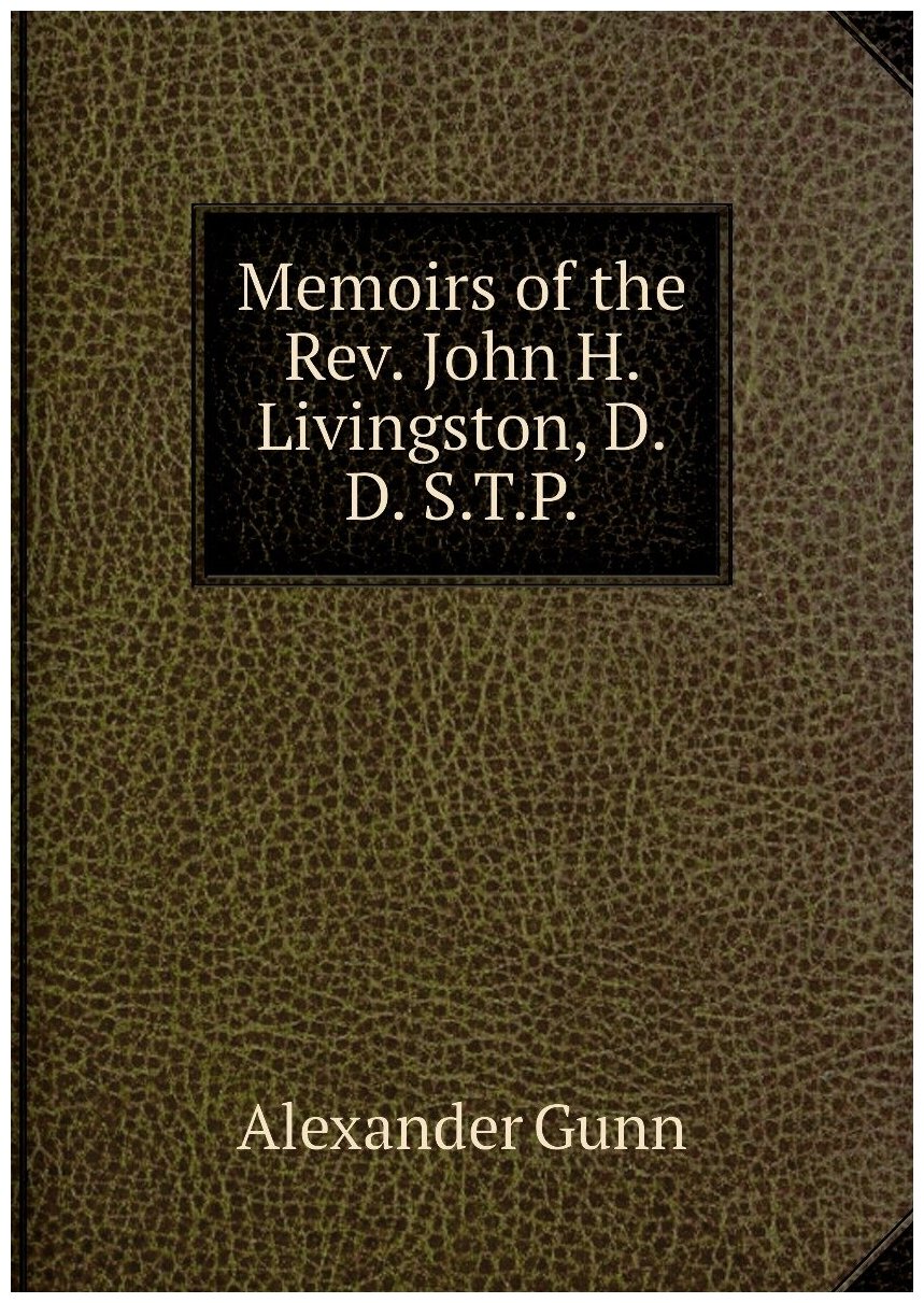 Memoirs of the Rev. John H. Livingston, D.D. S.T.P.