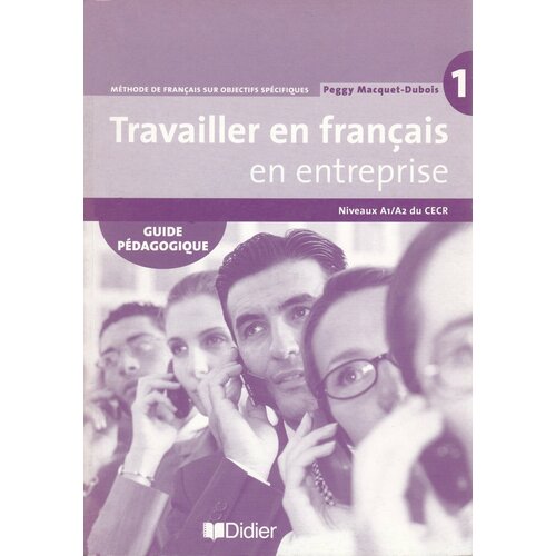 Travailler en français «en entreprise» A1/A2 Guide pedagogique