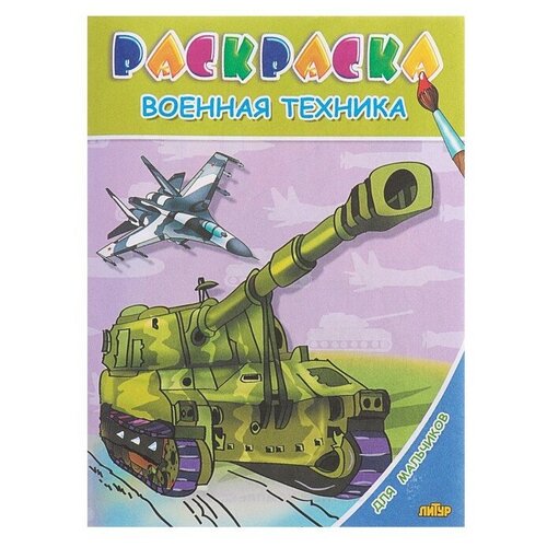 Литур Раскраска для мальчиков «Военная техника» литур раскраска военная техника 2 4 года