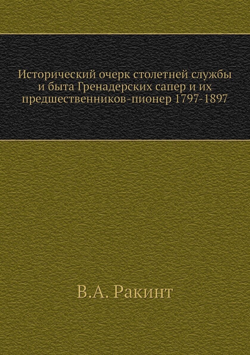 Книга Исторический Очерк Столетней Службы и Быта Гренадерских Сапер и Их предшественник... - фото №1