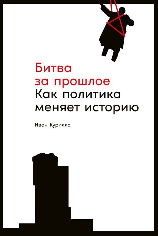 Иван Курилла "Битва за прошлое: Как политика меняет историю (электронная книга)"