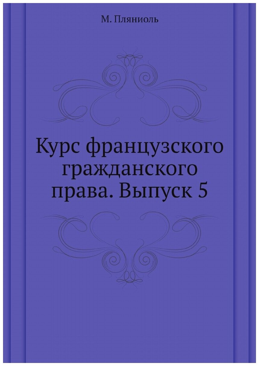 Курс французского гражданского права. Выпуск 5