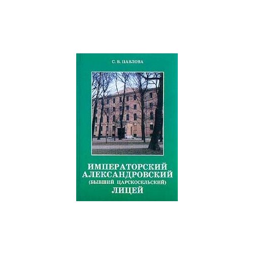 Книга "Императорский Александровский (бывший Царскосельский) Лицей". С. В. Павлова. Год издания 2002