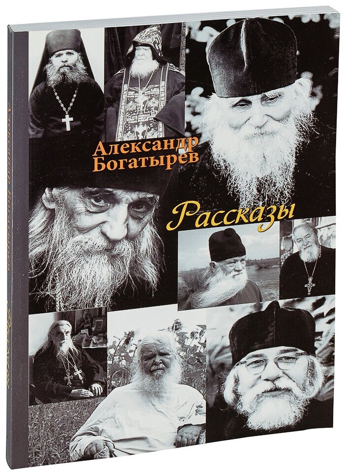 Александр Богатырев. Рассказы, изд. Общество памяти игумении Таисии / Авторский сборник, 2012г. 252с. размер - 15 x 21 см