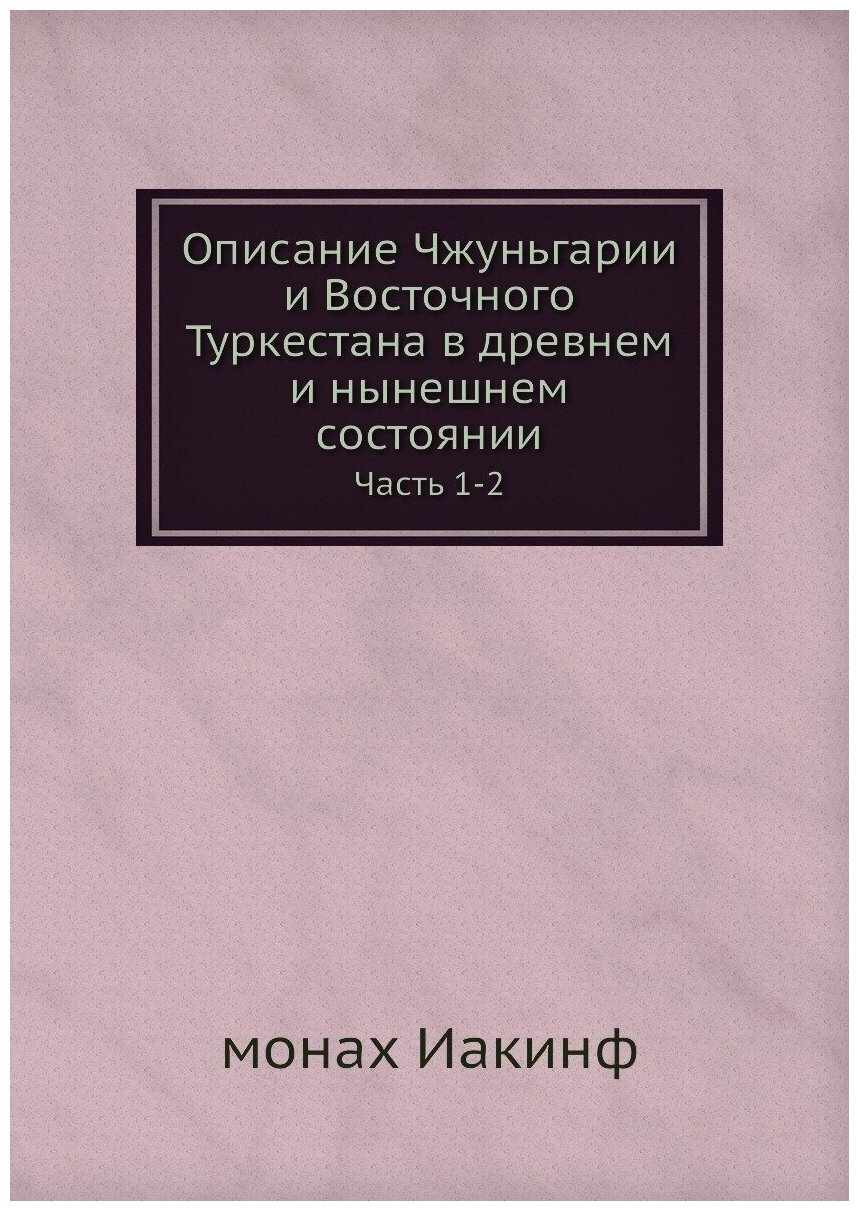 Книга Описание Чжуньгарии и Восточного туркестана В Древнем и Нынешнем Состоянии, Ч.1-2 - фото №1