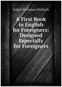 A First Book in English for Foreigners: Designed Especially for Foreigners