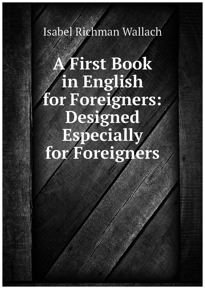 A First Book in English for Foreigners: Designed Especially for Foreigners