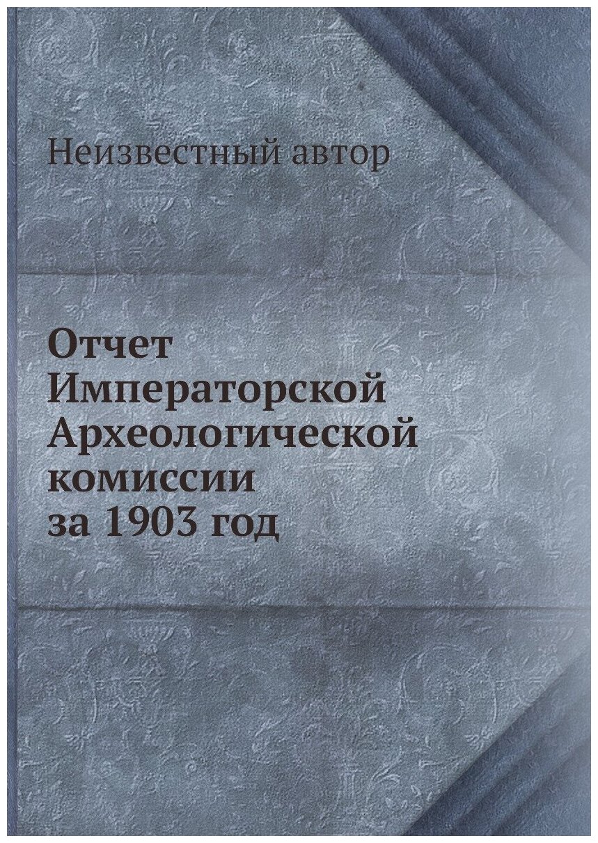 Отчет Императорской Археологической комиссии за 1903 год