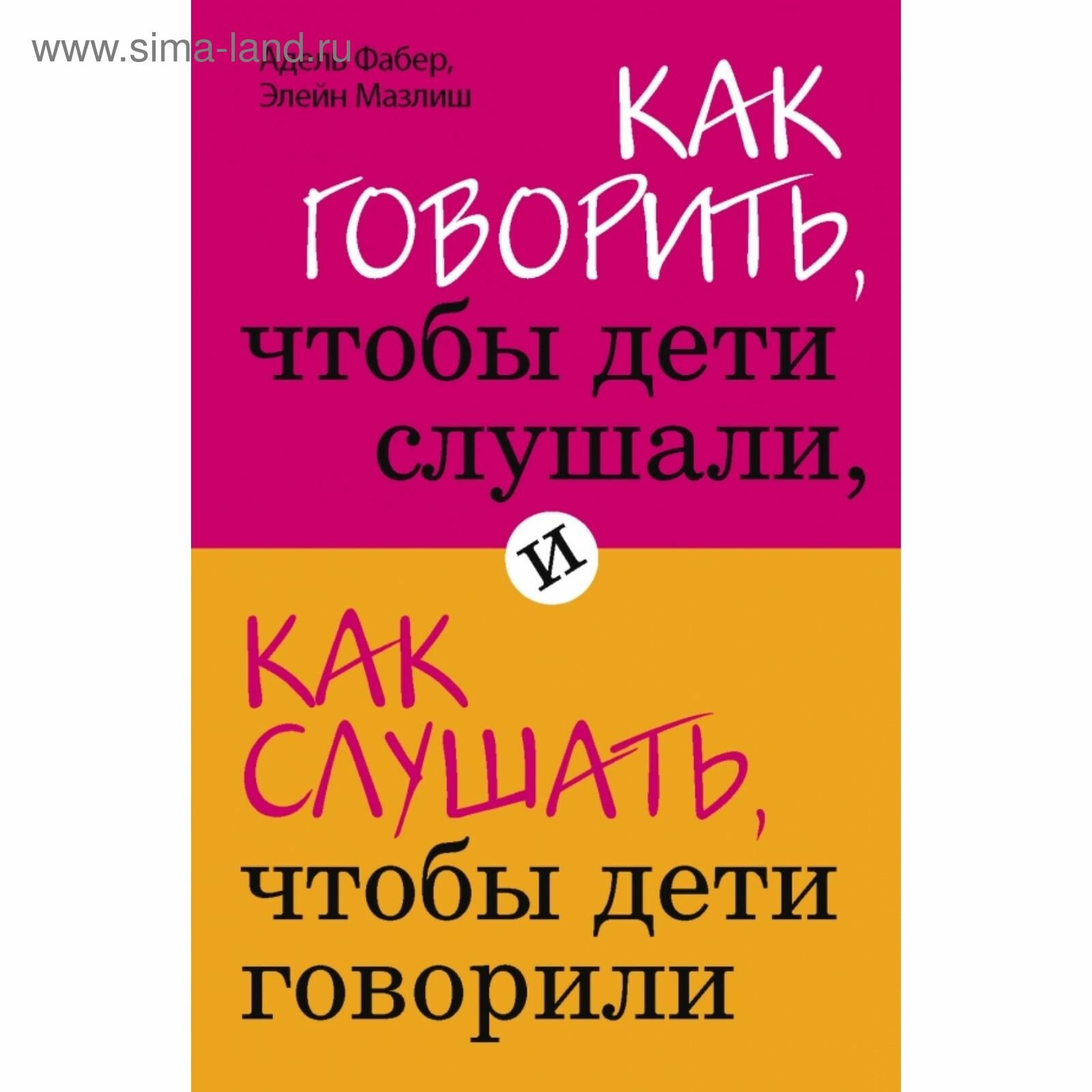 Как говорить, чтобы дети слушали, и как слушать, чтобы дети говорили. Фабер А, Мазлиш Э.