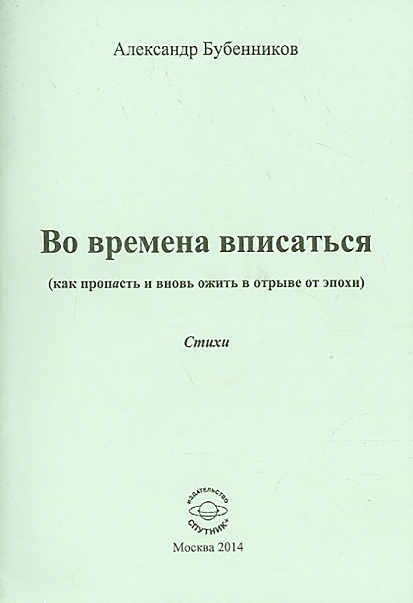 Во времена вписаться. Как пропасть и вновь ожить в отрыве от эпохи. Стихи