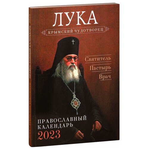 Лука, крымский чудотворец. Святитель, пастырь, врач. Православный календарь на 2023 год