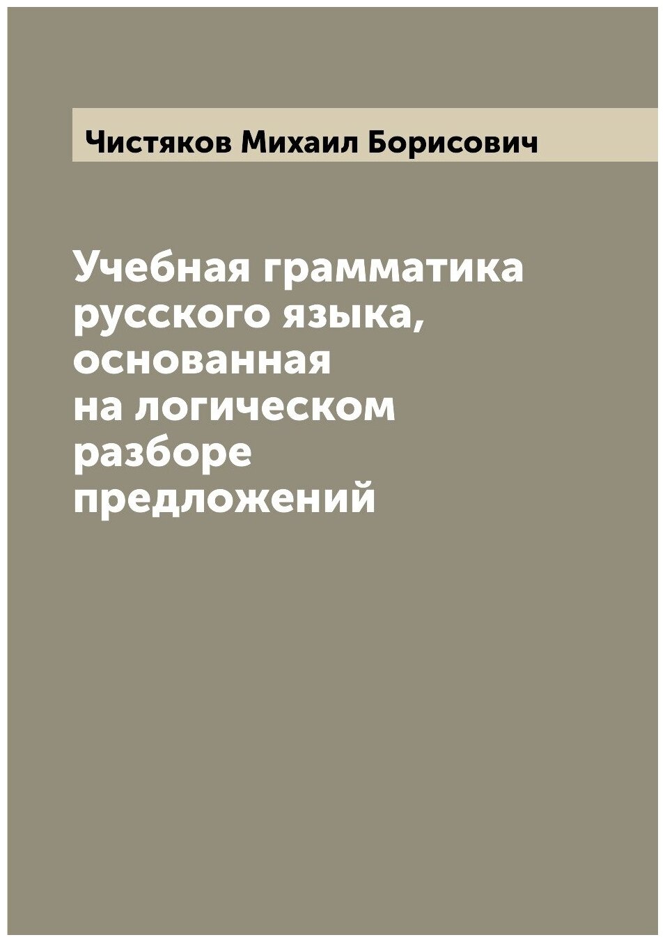 Учебная грамматика русского языка, основанная на логическом разборе предложений