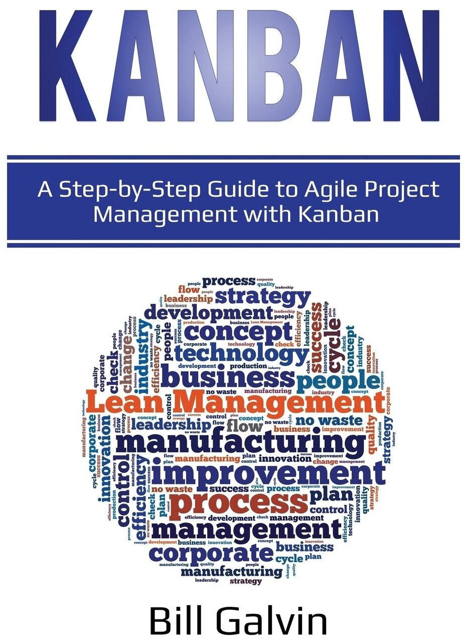 Kanban. A Step-by-Step Guide to Agile Project Management with Kanban: A Step-by-Step Guide to Agile Project Management with Kanban