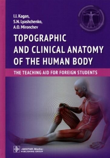 Каган, лященко, мирончев: topographic and clinical anatomy of the human body. the teaching aid for foreign students