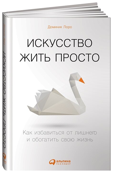 Искусство жить просто. Как избавиться от лишнего и обогатить свою жизнь + (Переплет) - фото №1