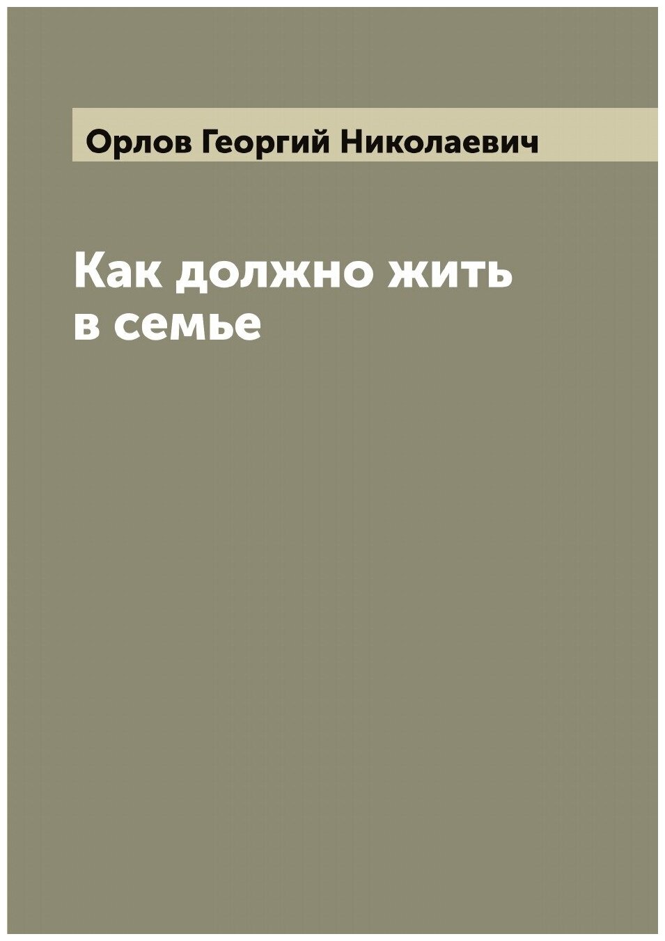 Книга Как должно жить в семье (Орлов Георгий Николаевич) - фото №1